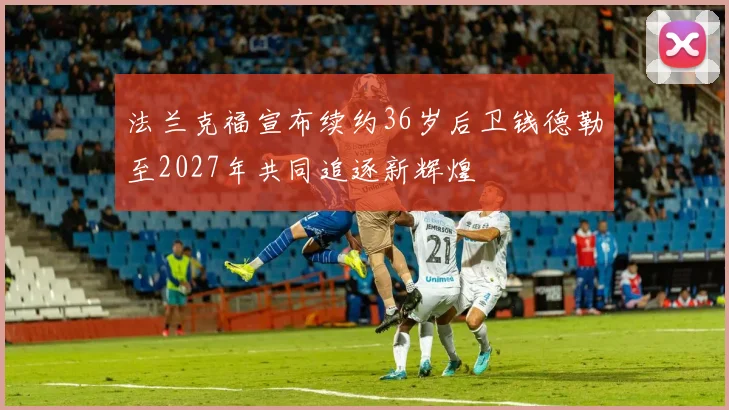法兰克福宣布续约36岁后卫钱德勒至2027年共同追逐新辉煌