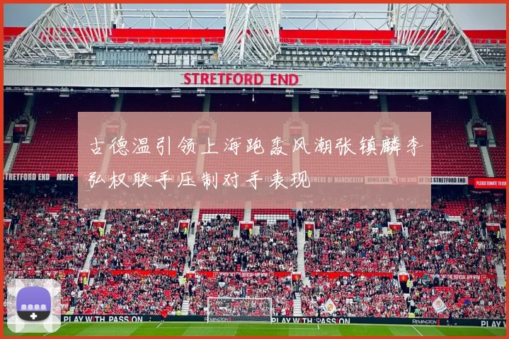 古德温引领上海跑轰风潮张镇麟李弘权联手压制对手表现