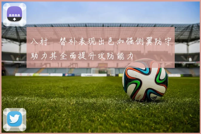 八村塁替补表现出色加强侧翼防守助力其全面提升攻防能力