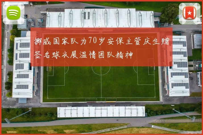 挪威国家队为70岁安保主管庆生赠签名球衣展温情团队精神